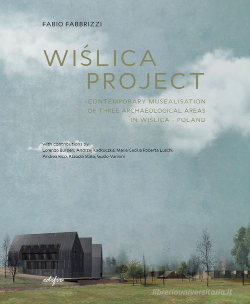 Wi?lica project. Contemporary musealisation of three archaeological areas in Wi?lica. Poland di Fabio Fabbrizzi edito da EDIFIR