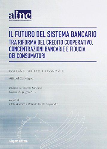 Il futuro del sistema bancario tra riforma del credito cooperativo, concentrazioni bancarie e fiducia dei consumatori edito da Giapeto