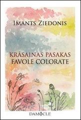 Krasainas pasakas-Favole colorate. Testo lettone a fronte di Imants Ziedonis edito da Damocle