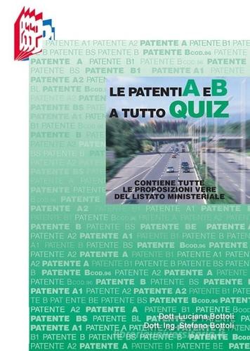 Le patenti A e B a tutto quiz. Contiene tutte le proposizioni vere del listato ministeriale di Stefano Bottoli, Luciana Bottoli edito da Essebi Italia