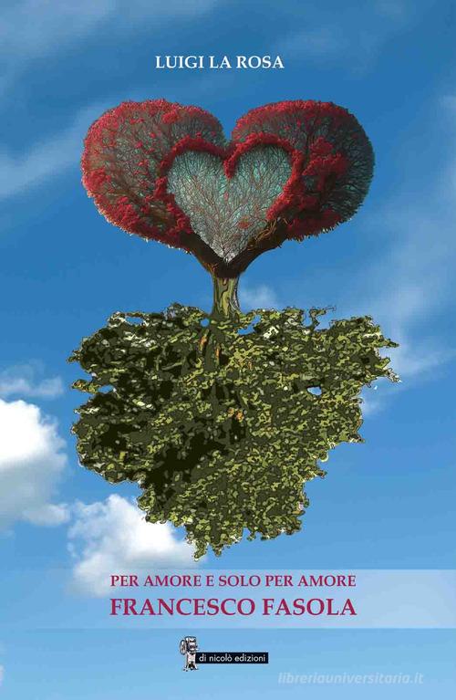 Per amore e solo per amore. Francesco Fasola di Luigi La Rosa edito da Di Nicolò Edizioni