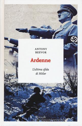 Ardenne. L'ultima sfida di Hitler di Antony Beevor edito da Rizzoli