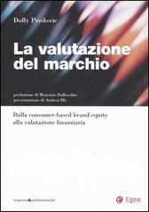 La valutazione del marchio. Dalla consumer-based brand equity alla valutazione finanziaria di Dolly Predovic edito da EGEA