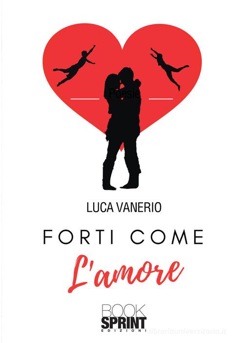 Forti come l'amore di Luca Vanerio edito da Booksprint