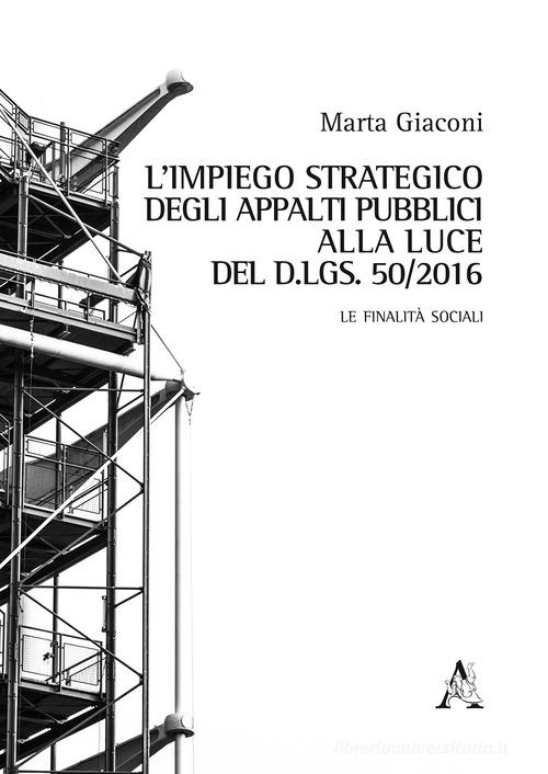 L' impiego strategico degli appalti pubblici alla luce del d.lgs. 50/2016. Le finalità sociali di Marta Giaconi edito da Aracne