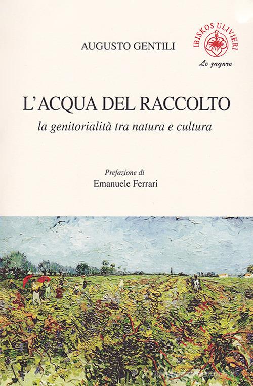 L'acqua del raccolto. La genitorialità tra natura e cultura di Augusto Gentili edito da Ibiskos Ulivieri