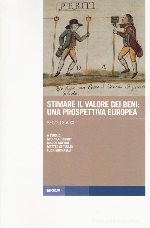 Stimare il valore dei beni: una prospettiva europea. Secoli XIV-XX edito da Forum Edizioni