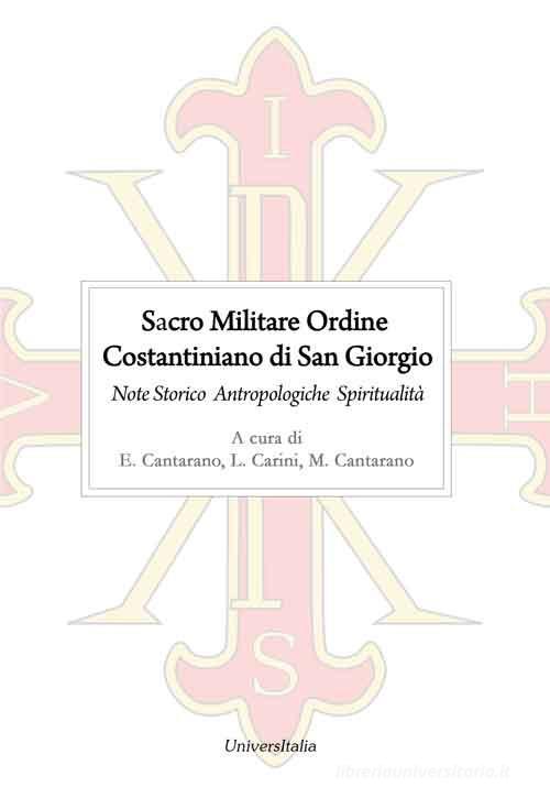 Sacro Militare Ordine Costantiniano di San Giorgio. Note storico-antropologiche e di spiritualità edito da Universitalia