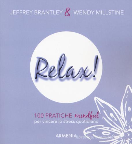 Relax! 100 pratiche mindful per vincere lo stress quotidiano di Jeffrey Brantley, Wendy Millstine edito da Armenia