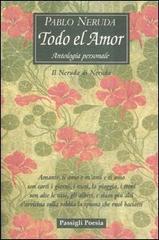 Todo el amor. Antologia personale. Il Neruda di Neruda. Testo spagnolo a fronte di Pablo Neruda edito da Passigli