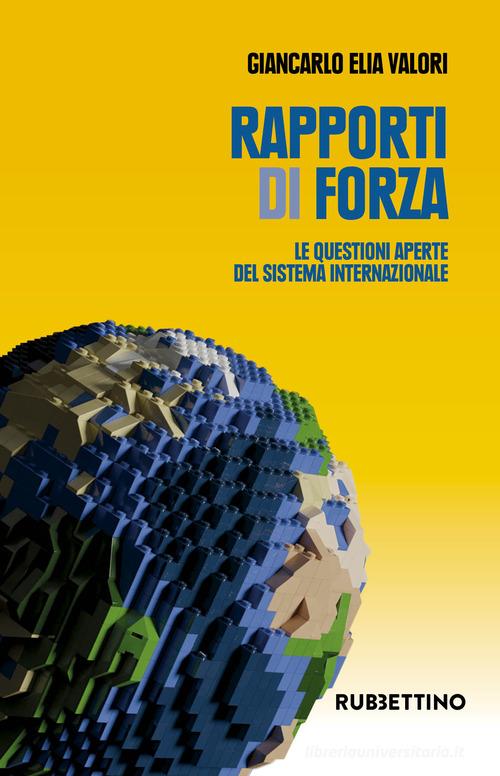 Rapporti di forza. Le questioni aperte del sistema internazionale di Giancarlo Elia Valori edito da Rubbettino