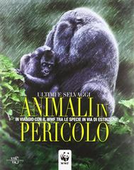 Animali in pericolo. In viaggio con il WWF tra le specie in via di estinzione di Barbara Franco, Simona Giordano edito da White Star