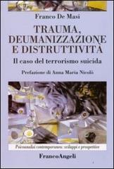 Trauma, deumanizzazione e distruttività. Il caso del terrorismo suicida di Franco De Masi edito da Franco Angeli