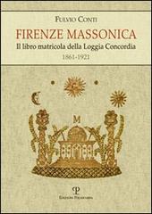 Firenze massonica. Il libro matricola della Loggia Concordia (1861-1921) di Fulvio Conti edito da Polistampa