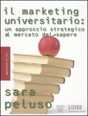 Il marketing universitario. Un approccio strategico al mercato del sapere di Sara Peluso edito da Luiss University Press