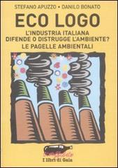 Eco logo. L'industria italiana difende o distrugge l'ambiente? Le pagelle ambientali di Stefano Apuzzo, Danilo Bonato edito da Stampa Alternativa