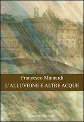 L' alluvione e altre acque di Francesco Mainardi edito da Helicon