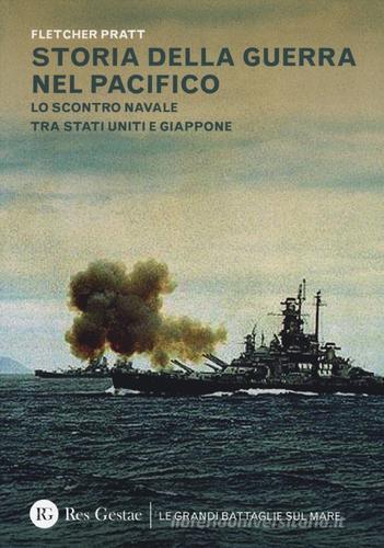 Storia della guerra nel Pacifico. Lo scontro navale tra Stati Uniti e Giappone di Fletcher Pratt edito da Res Gestae