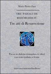 Tre pahagi de rehörehhciù-Tre atti di resurrezione di M. Pietro Zani edito da Serra Tarantola