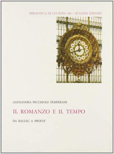 Il romanzo e il tempo. Da Balzac a Proust di Alessandra Pecchioli Temperani edito da Bulzoni