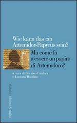 Wie kann das ein Artemidorus-Papyrus sein? Ma come fa a essere un papiro di Artemidoro? Ediz. italiana, inglese, francese e tedesca edito da Edizioni di Pagina