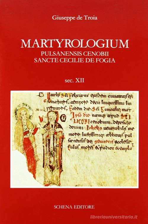 Martyrologium pulsanensis cenobii sancte Cecilie de Fogia di Giuseppe De Troia edito da Schena Editore