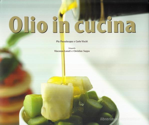 Olio in cucina di Pia Passalacqua, Carlo Vischi edito da Gribaudo
