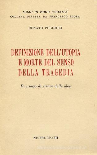 Definizione dell'utopia e morte del senso della tragedia di Renato Poggioli edito da Nistri-Lischi