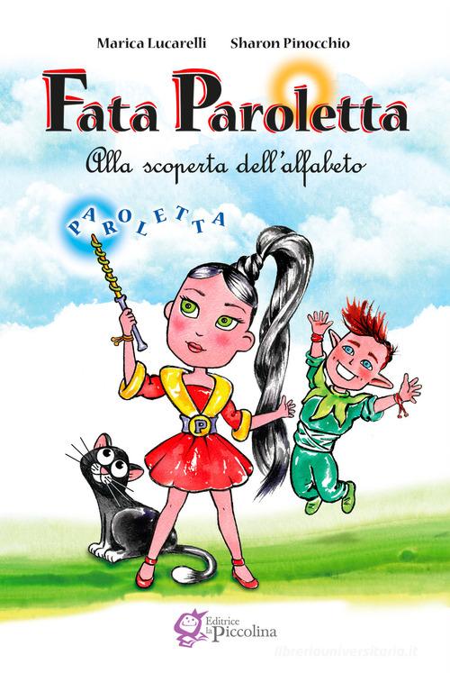 Fata Paroletta. Alla scoperta dell'alfabeto di Marica Lucarelli, Sharon Pinocchio edito da La Piccolina
