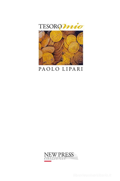 Tesoro mio. Otto racconti ispirati al tesoro (mille monete d'oro!) trovato nel sottosuolo del centro di Como di Paolo Lipari edito da New Press