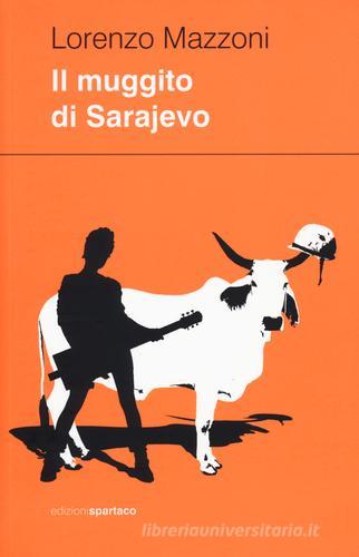 Il muggito di Sarajevo di Lorenzo Mazzoni edito da Spartaco