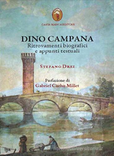Dino Campana. Ritrovamenti biografici e appunti testuali di Stefano Drei edito da Carta Bianca (Faenza)