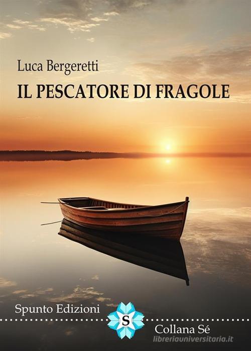 Libro Il pescatore di fragole di Luca Bergeretti Sé di Spunto Edizioni