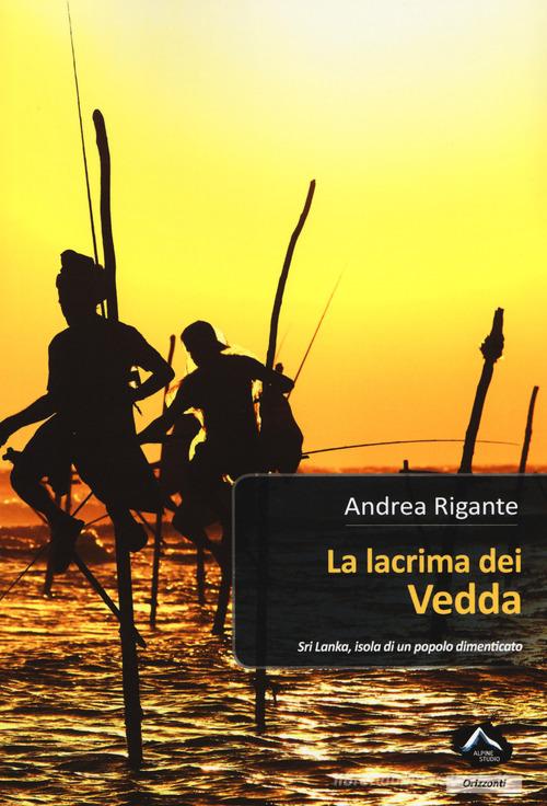 La lacrima dei vedda. Sri Lanka, isola di un popolo dimenticato di Andrea Rigante edito da Alpine Studio