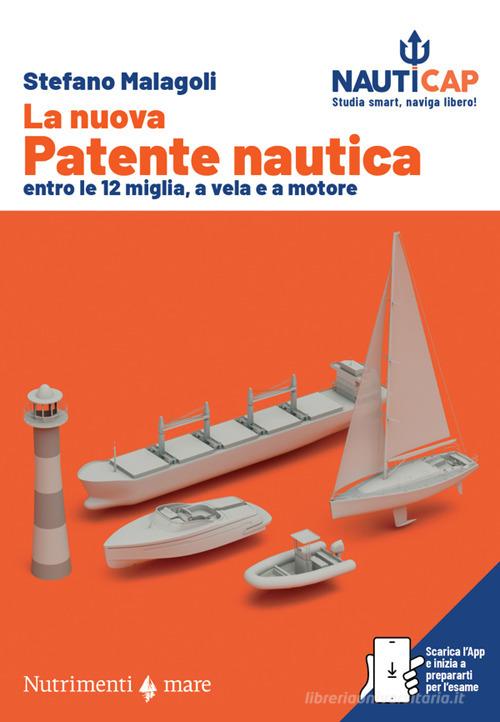 La nuova patente nautica entro le 12 miglia, a vela e a motore. Nauticap: testo e app gratuita con quiz ministeriali e simulazioni d'esame, espandibile con contenuti pr di Stefano Malagoli edito da Nutrimenti