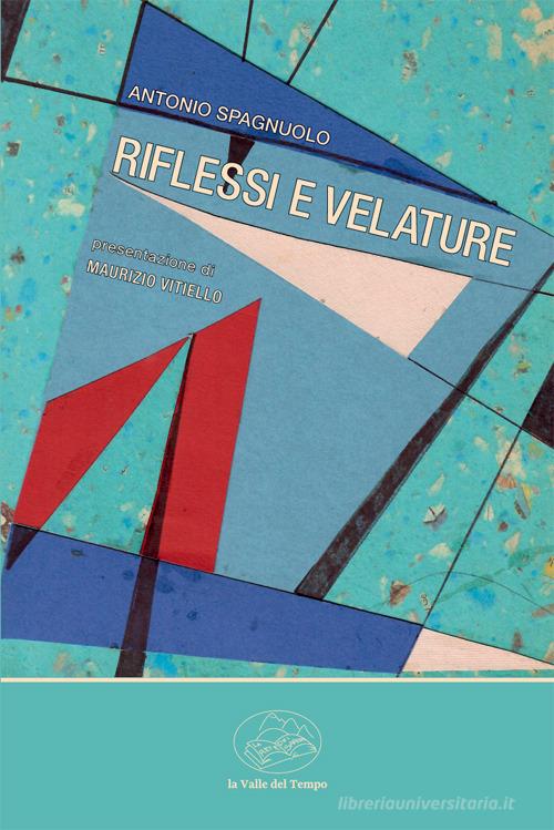 Riflessi e velature di Antonio Spagnuolo edito da La valle del tempo