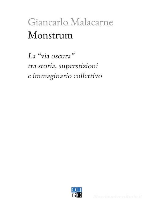 Monstrum. La «via oscura» tra storia, superstizioni e immaginario collettivo di Giancarlo Malacarne edito da Oligo