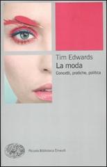 La moda. Concetti, pratiche e politiche di Tim Edwards edito da Einaudi
