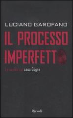 Il processo imperfetto. La verità sul caso Cogne di Luciano Garofano edito da Rizzoli