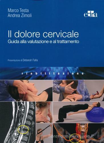 Il dolore cervicale. Guida alla valutazione e al trattamento di Marco Testa, Andrea Zimoli edito da Edra
