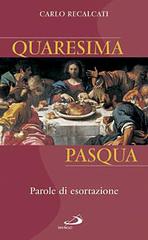 Quaresima e Pasqua. Parole di esortazione di Carlo Recalcati edito da San Paolo Edizioni