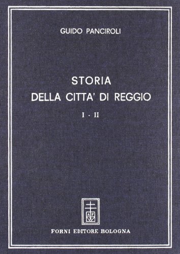 Storia della città di Reggio Emilia (rist. anast. Reggio, 1846-48) di Guido Panciroli edito da Forni
