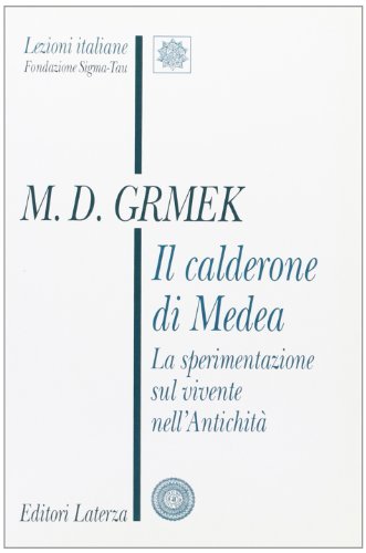 Il calderone di Medea. La sperimentazione sul vivente nell'antichità di Mirko D. Grmek edito da Laterza