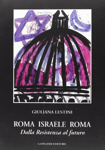 Roma Israele Roma. Dalla Resistenza al futuro di Giuliana Lestini edito da Gangemi Editore