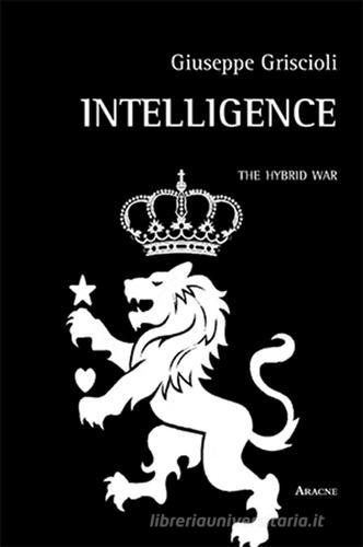 Intelligence. The hybrid war di Giuseppe Griscioli edito da Aracne