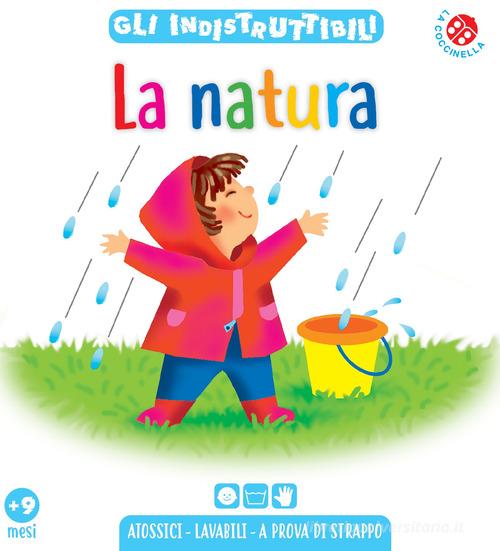 La natura. Gli indistruttibili. Ediz. a colori di Emanuela Bussolati, Laura Rigo edito da La Coccinella