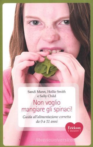 Non voglio mangiare gli spinaci! Guida all'alimentazione corretta per bambini da 0 a 11 anni di Sandi Mann, Hollie Smith, Sally Child edito da Erickson