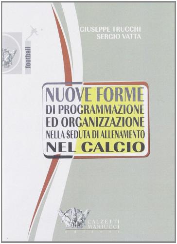 Nuove forme di programmazione ed organizzazione nella seduta di allenamento del calcio. DVD di Sergio Vatta, Giuseppe Trucchi edito da Calzetti Mariucci