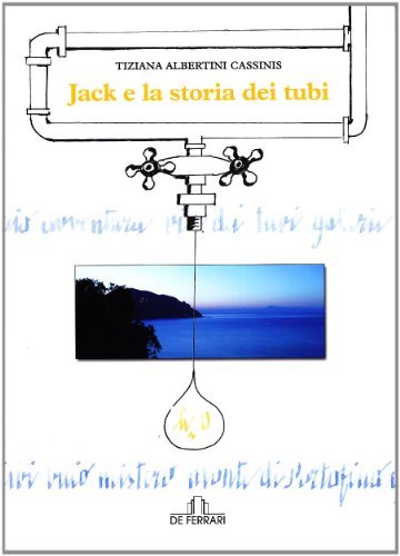 Jack e la storia dei tubi di Tiziana Albertini Cassinis edito da De Ferrari