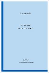 Su di me fuoco amico di Luca Canali edito da Giuliano Ladolfi Editore
